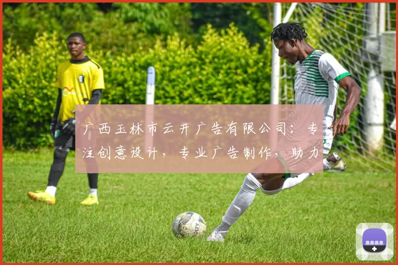 广西玉林市云开广告有限公司:专注创意设计,专业广告制作,助力企业品牌腾飞,一站式服务,值得信赖