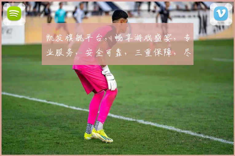 凯发旗舰平台,畅享游戏盛宴,专业服务,安全可靠,三重保障,尽在凯发